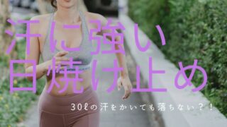 30ℓの汗をかいても落ちない日焼け止め!