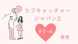 ラブキャッチャージャパン２ #１～６　感想